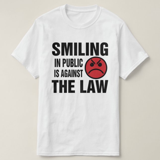Smiling in Public is Against the Law T-Shirt (Design Front)