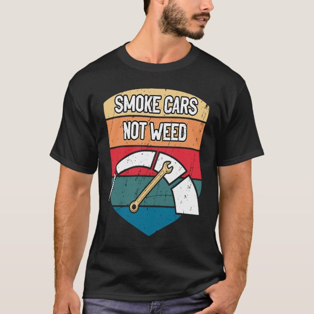 Smoke Cars Not Weed Mechanic Motivational Quote Ca T-Shirt (Front)