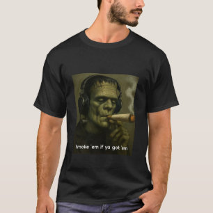 Smoke 'em if ya got 'em Frankenstein T-Shirt