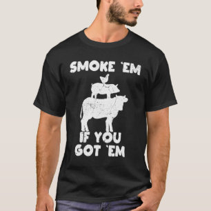 Smoke Em If You Got Em Cow Pig Chicken Beef Pork P T-Shirt