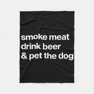 Smoke Meat Drink Beer An Pet The Dog Bbq Rbeque Be Fleece Blanket