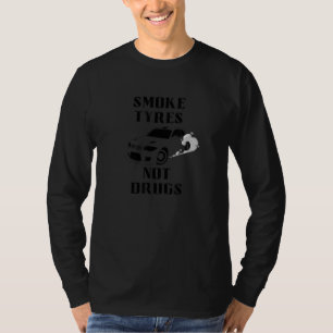 Smoke Tyres Not Drugs Cool Drift & Race Carguy 1 T-Shirt