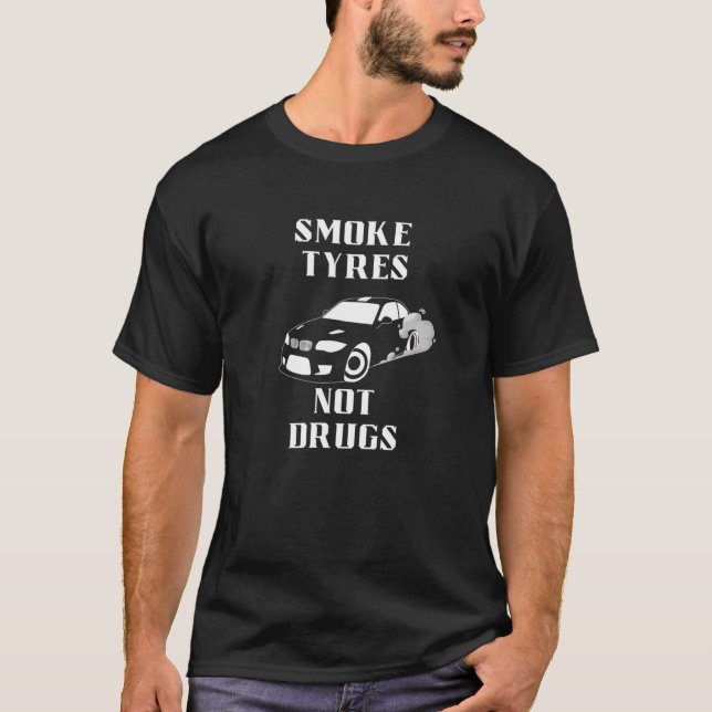 Smoke Tyres Not Drugs Cool Drift & Race Carguy T-Shirt (Front)