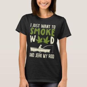 Smoke Weed And Jerk My Rod Fishing Stoner Dad  T-Shirt