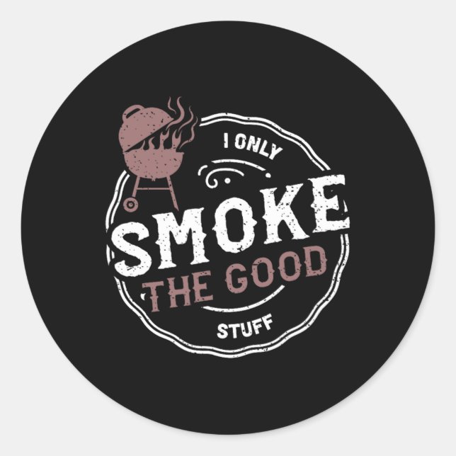 Smoker I Only Smoke The Good Stuff - Bbq Sayings  Classic Round Sticker (Front)