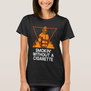 Smokin Without Cigarette Firefighter Humor Firema T-Shirt