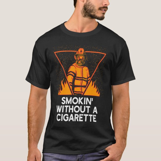 Smokin Without Cigarette  Firefighter Humor Firema T-Shirt (Front)