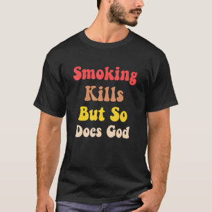 Smoking kills but so does god 2 T-Shirt
