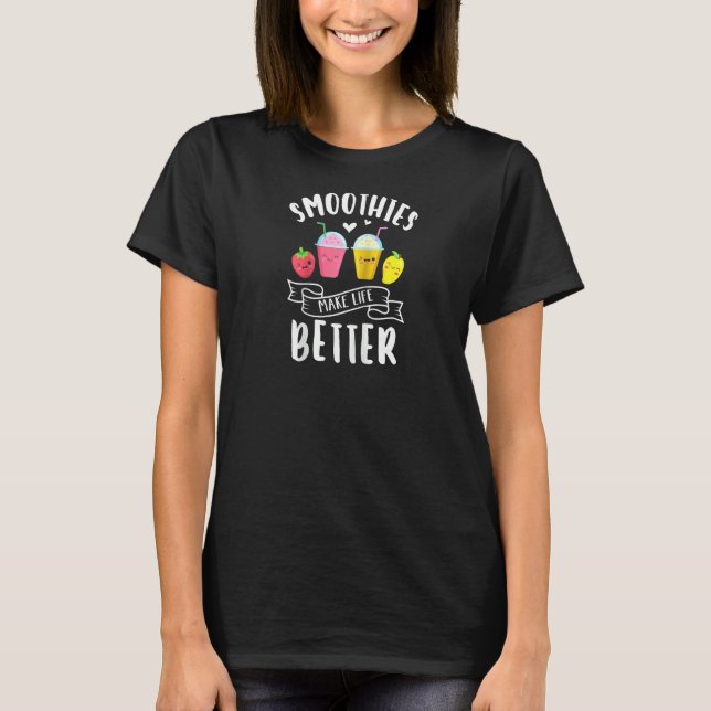 Smoothies Make Life Better Blender Fruit Vegetable T-Shirt (Front)