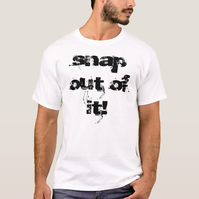 snap out of it! T-Shirt (Front)