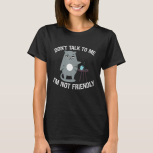 Snarky Cat Humour Don't Talk to Me I'm Not Friendl T-Shirt