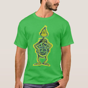 Snarky Grinch   Funny I'm Only Talking to My Dog T T-Shirt