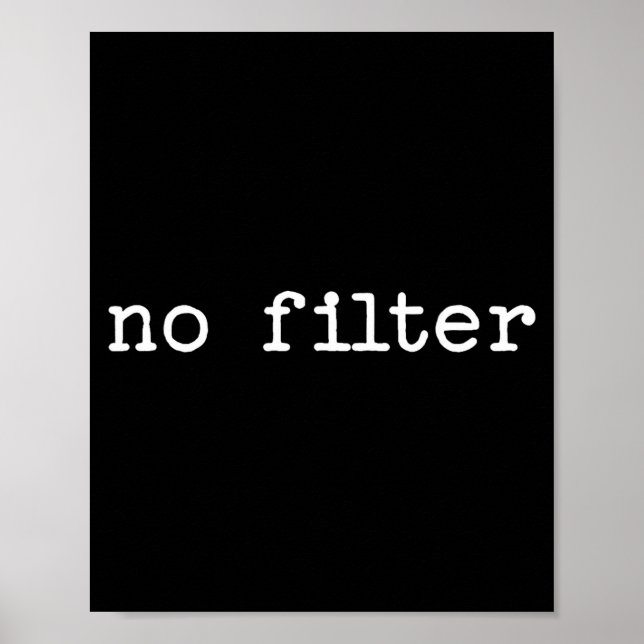 Snarky Sarcastic Quote Saying Gift No Filter  Poster (Front)