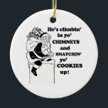 Snatchin' yo cookies up ceramic ornament<br><div class="desc">Shirtuosity.com: Holiday Humour Tees and Holiday Gifts. Find the Funniest Holiday Gifts including tees,  cards,  ornaments,  plates,  coasters,  hoodies,  stickers,  mugs,  buttons,  magnets,  hats,  bags and more from: http://www.Shirtuosity.com</div>