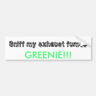 Sniff my exhaust fumes, GREENIE!!! Bumper Sticker