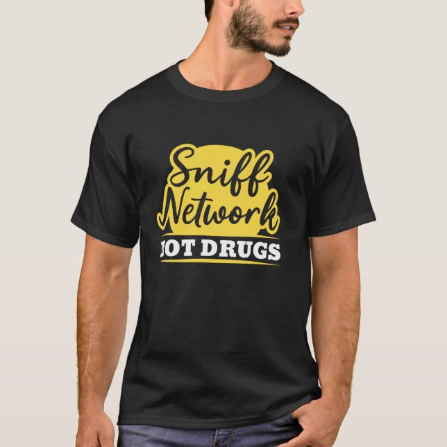 Sniff Networks IT Analyst Cybersecurity Hacking Ha T-Shirt (Front)