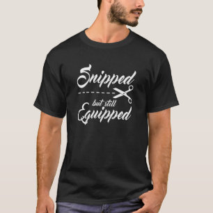 Snipped But Still Equipped Post Vasectomy Quote Re T-Shirt