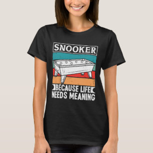 Snooker Clothes For Men Because Life Needs Meaning T-Shirt