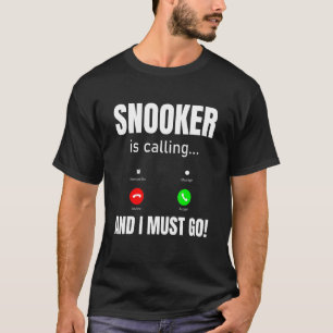 Snooker Is Calling And I Must Go T-Shirt