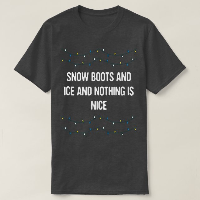 Snow Boots and Ice and Nothing is Nice Christmas R T-Shirt (Design Front)