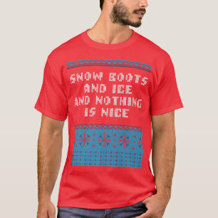 Snow Boots and Ice and Nothing is Nice Christmas R T-Shirt