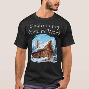 Snow is my favourite Word with cool wooden Cabin H T-Shirt