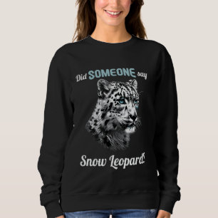 Snow Leopards Lovers Did someone say Snow Leopard Sweatshirt