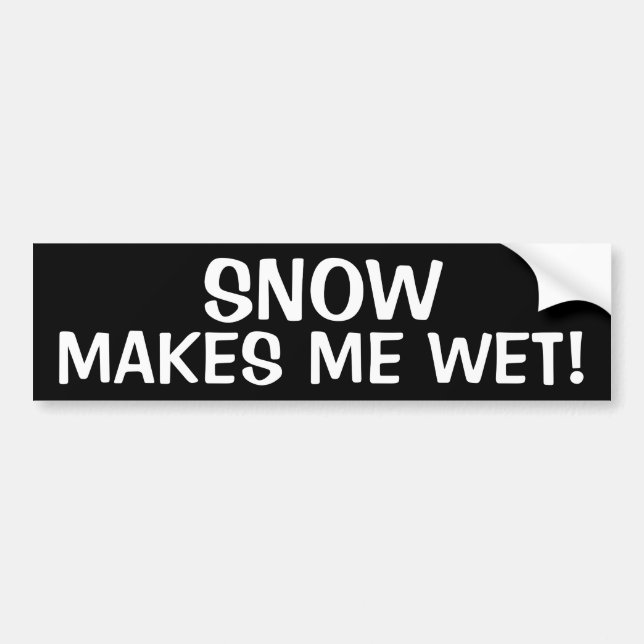 SNOW MAKES ME WET! BUMPER STICKER (Front)