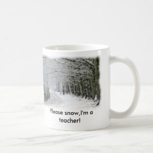 Snow, Please snow,I'm a teacher! Coffee Mug