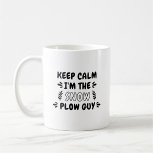 Snow Shirt Keep Calm I'm The Snow Plough Guy Quote Coffee Mug