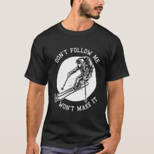 Snow Ski Don'T Follow Me You Won'T Make It T-Shirt