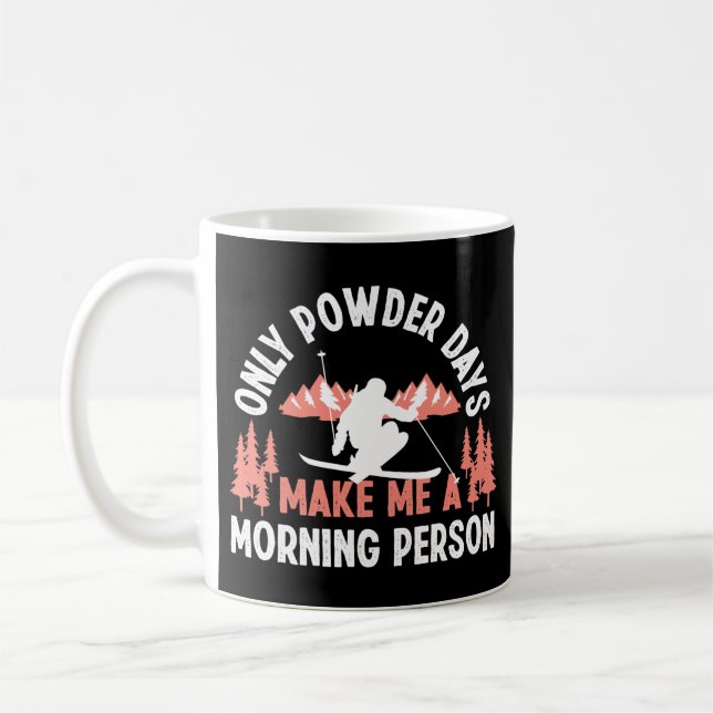 Snow Ski Only Powder Days Make Me A Morning Person Coffee Mug (Left)