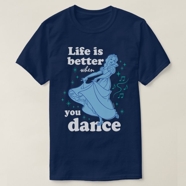 Snow White  Life Is Better When You Dance  T-Shirt (Design Front)