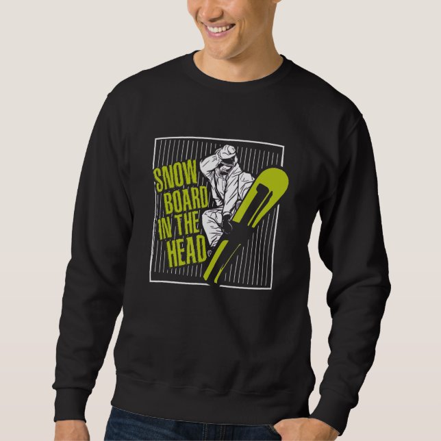 Snowboard In The Head  Snowboarding  Snowboarder Sweatshirt (Front)