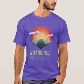 Snowboard No friends on powder day Ski Winter Gift T-Shirt