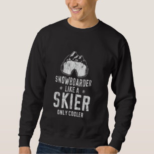 Snowboarder Like A Skier Only Cooler Winter Sports Sweatshirt