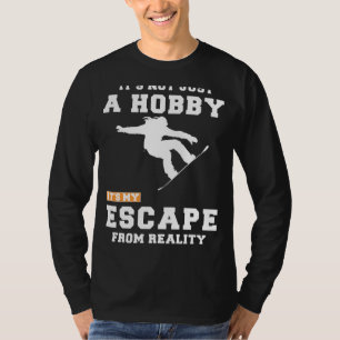 Snowboarding: Beyond a Hobby, Its My Reality Escap T-Shirt