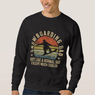 Snowboarding Dad Just Like Normal Dad Much Cooler Sweatshirt