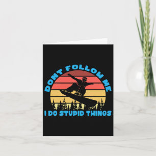 Snowboarding Dont Follow Me I Do Stupid Things  Card