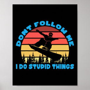 Snowboarding Dont Follow Me I Do Stupid Things Poster