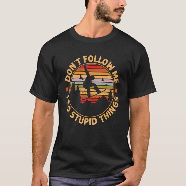 Snowboarding  Don't Follow Me I Do Stupid Things T-Shirt (Front)