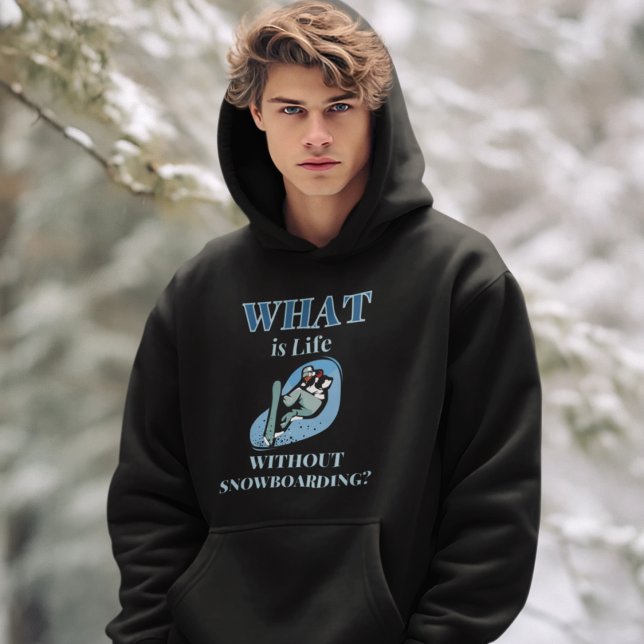 Snowboarding Hoodie (What is Life Without Snowboarding Hoodie)