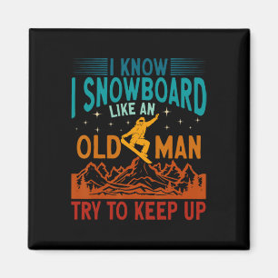 Snowboarding I Know I Snowboard Like An Old Man Sn Magnet