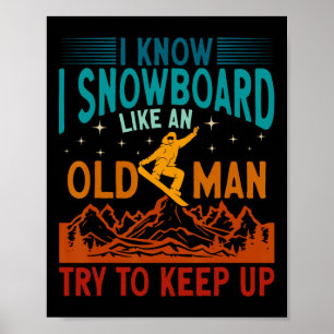 Snowboarding I Know I Snowboard Like An Old Man Sn Poster