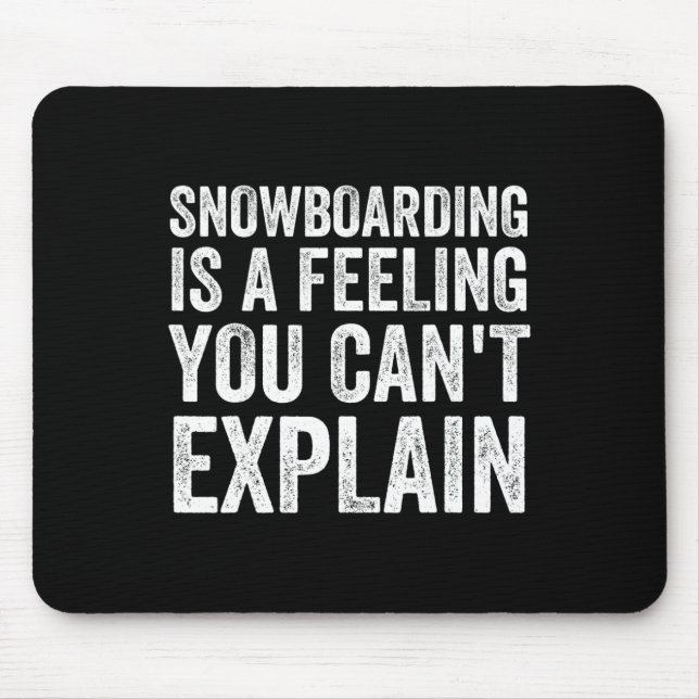 Snowboarding Is A Feeling You Can't Explain Snowbo Mouse Pad (Front)