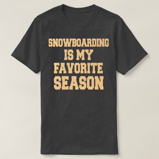Snowboarding Is My Favorite Season Snowboarder  T-Shirt (Design Front)