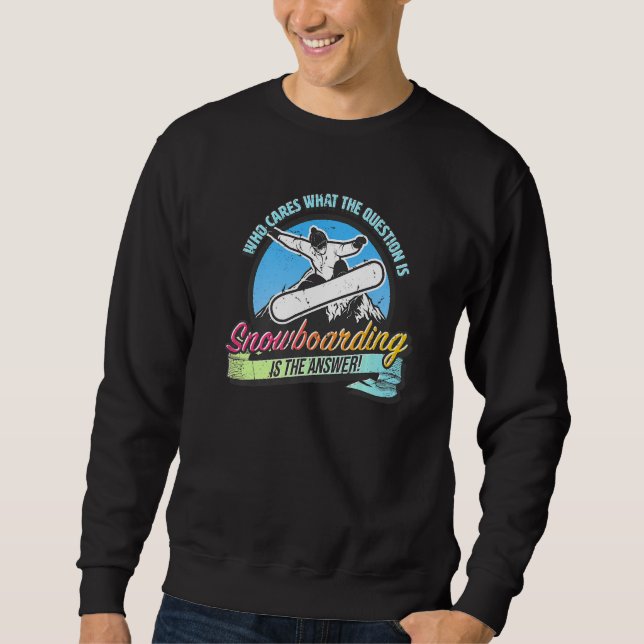 Snowboarding is the answer to all questions  fun s sweatshirt (Front)