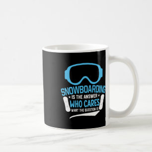 Snowboarding Is The Answer Who Cares What The Ques Coffee Mug