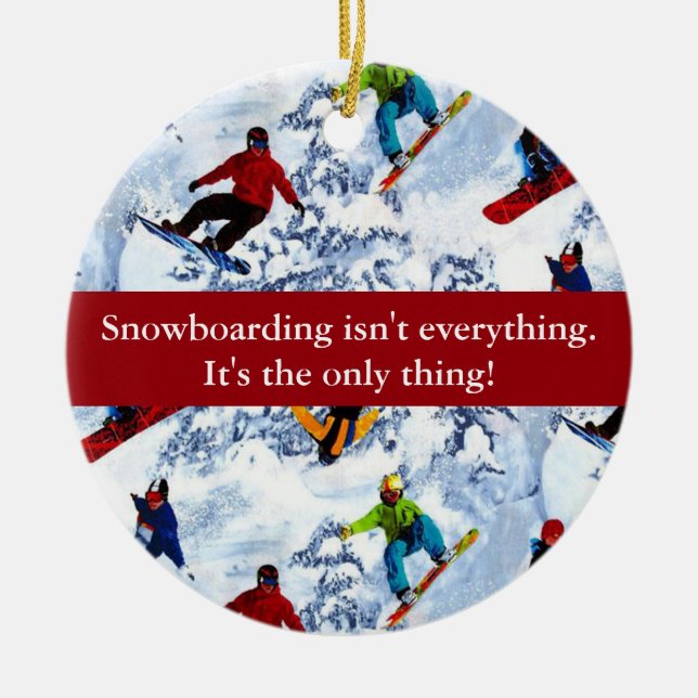 Snowboarding Isn't Everything Ceramic Ornament (Front)