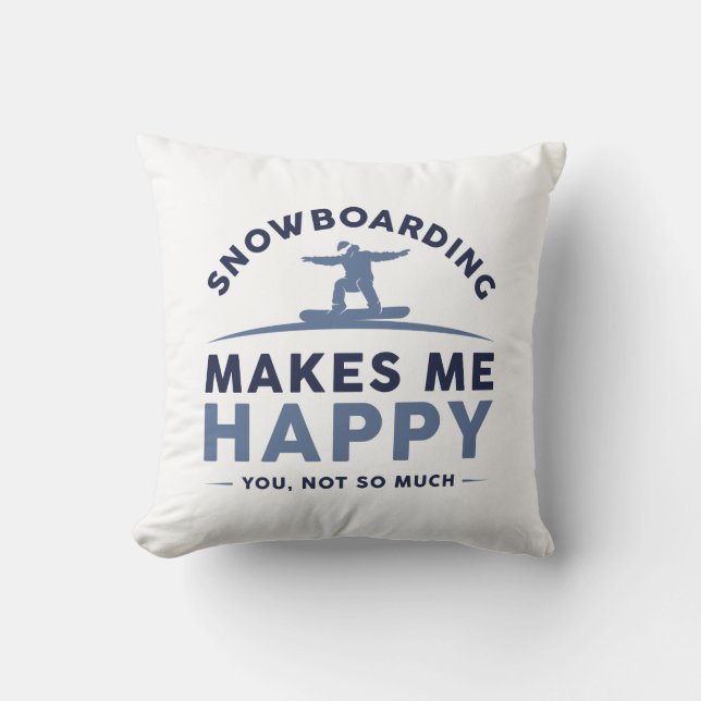 Snowboarding Makes Me Happy You Not So Much Cushion (Front)